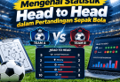 Mengenal Statistik Head to Head dalam Pertandingan Sepak Bola